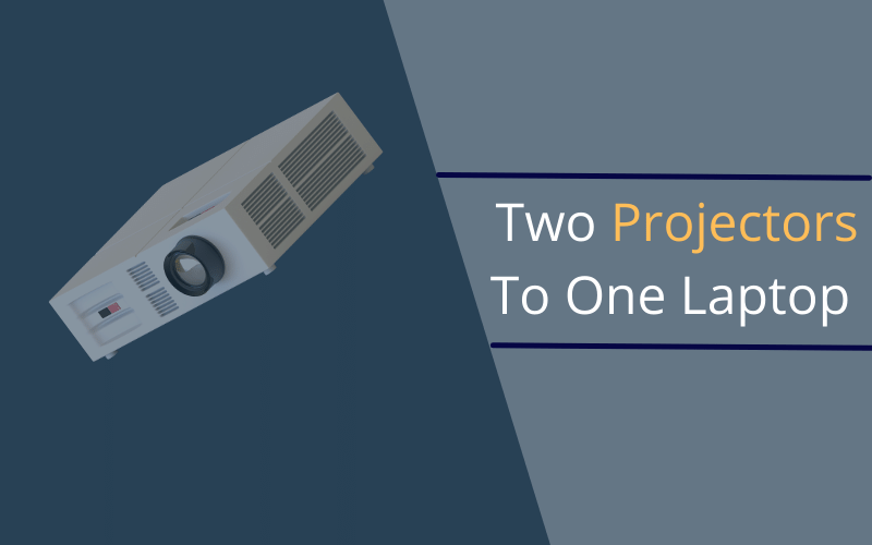 How to Connect Two Projectors To One Laptop? Theater Desire