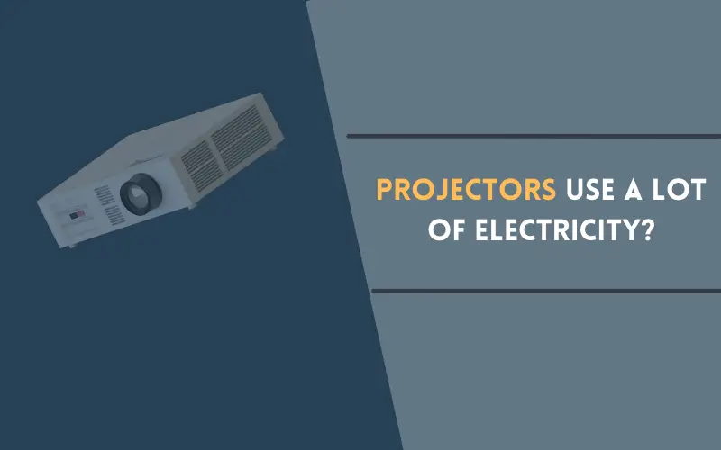 Do Projectors Use a Lot of Electricity