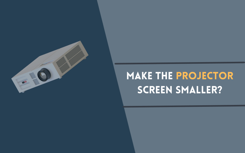 Make the Projector Screen Smaller