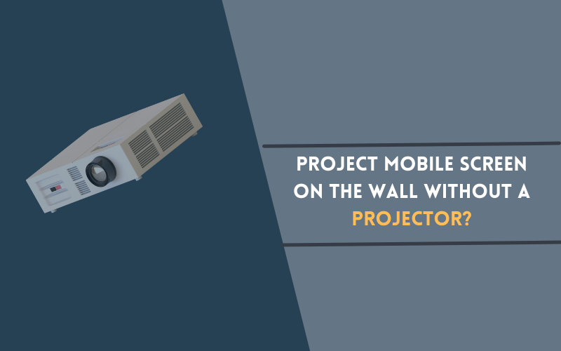 Project Mobile Screen on the Wall Without a Projector