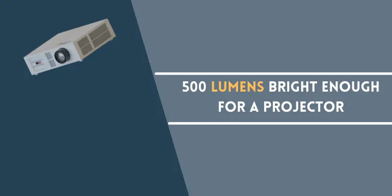 500 Lumens Bright Enough for a Projector