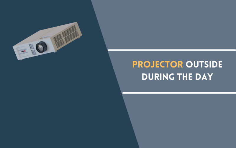 How to Use a Projector Outside During the Day? - Theater Desire