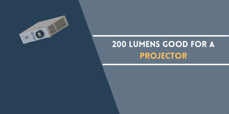 200 Lumens Good for a Projector