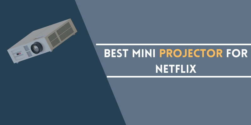 Best Mini Projector For Netflix