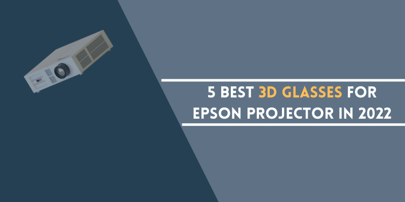 Best 3D Glasses for Epson Projector