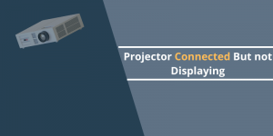Projector Connected But not Displaying